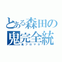 とある森田の鬼完全統制（鬼フロマネ）