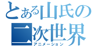 とある山氏の二次世界（アニメーション）