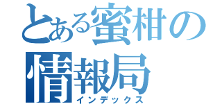 とある蜜柑の情報局（インデックス）