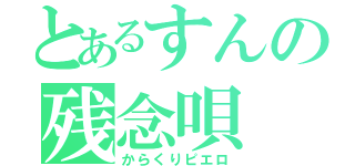 とあるすんの残念唄（からくりピエロ）