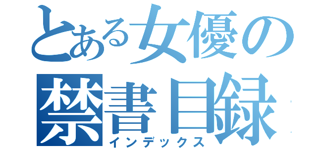 とある女優の禁書目録（インデックス）