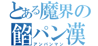 とある魔界の餡パン漢（アンパンマン）