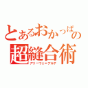 とあるおかっぱの超縫合術（アリーウェ＝デルチ）