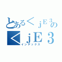 とある＜ｊＥ３ｄ＞の＜ｊＥ３ｄ＞（インデックス）