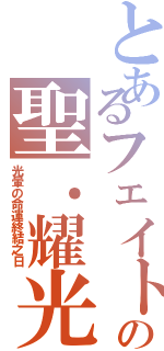 とあるフェイトの聖．耀光（光暈の命運終結之日）