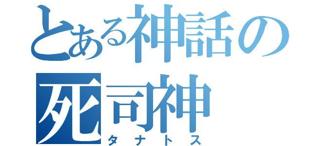 とある神話の死司神（タナトス）