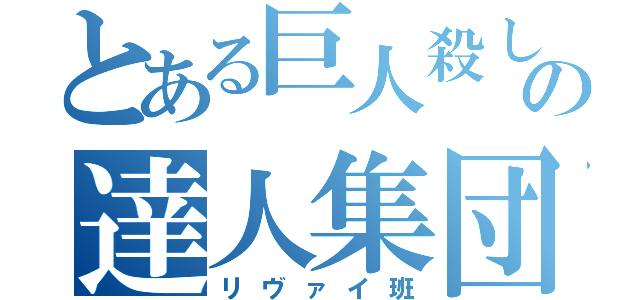 とある巨人殺しの達人集団（リヴァイ班）