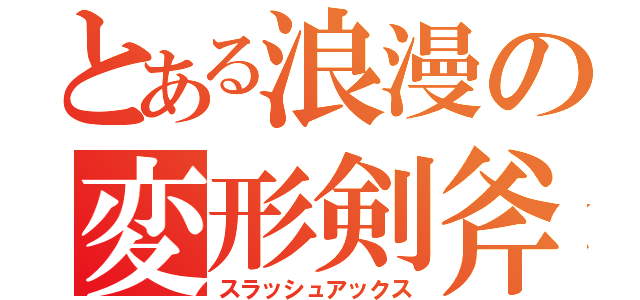 とある浪漫の変形剣斧（スラッシュアックス）