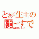 とある生主のば～すでぃ（凸激者あっきー♪）