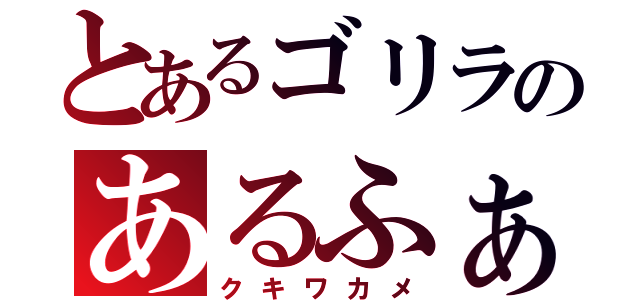 とあるゴリラのあるふぁきゅん（クキワカメ）