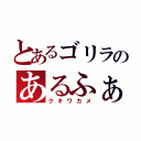 とあるゴリラのあるふぁきゅん（クキワカメ）