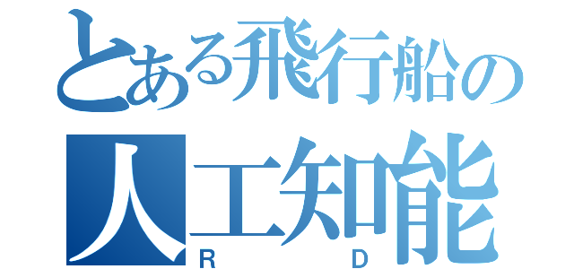 とある飛行船の人工知能（ＲＤ）