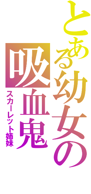 とある幼女の吸血鬼（スカーレット姉妹）