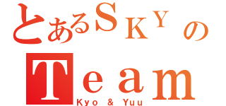 とあるＳＫＹ のＴｅａｍ（Ｋｙｏ ＆ Ｙｕｕ）