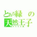 とある緑の天然王子（マリウス葉）