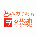 とあるガチ勢のヲタ芸魂（ロマンス）