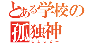 とある学校の孤独神（しょっピー）