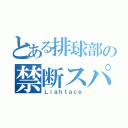 とある排球部の禁断スパイク（Ｌｉｇｈｔａｃｅ）