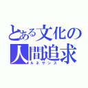 とある文化の人間追求（ルネサンス）