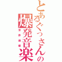 とあるぐっさんの爆発音楽（世界崩壊）