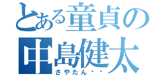 とある童貞の中島健太（さやたん❤️）