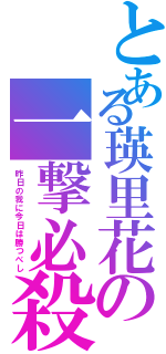 とある瑛里花の一撃必殺（昨日の我に今日は勝つべし）