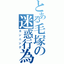 とある毛塚の迷惑行為（カンニング）