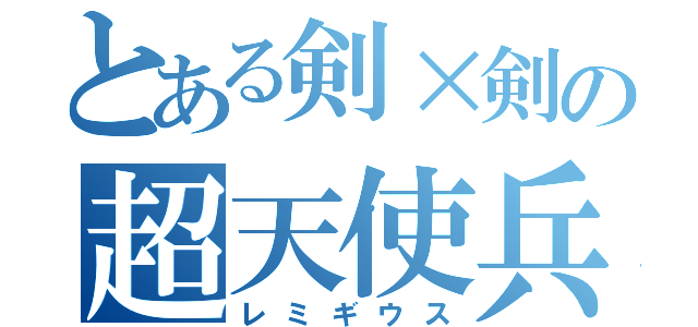 とある剣×剣の超天使兵（レミギウス）