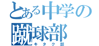 とある中学の蹴球部（キタク部）