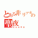 とある非リア充の聖夜（ただの平日）