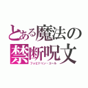 とある魔法の禁断呪文（フォビドゥン・コール）