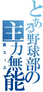 とある野球部の主力無能Ⅱ（裏エース）