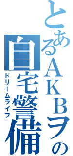 とあるＡＫＢヲタの自宅警備（ドリームライフ）