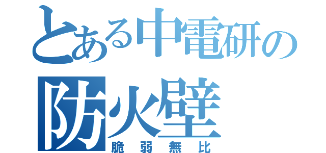 とある中電研の防火壁（脆弱無比）