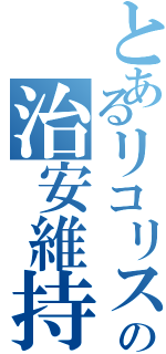 とあるリコリスの治安維持（）