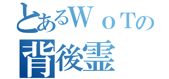 とあるＷｏＴの背後霊（）