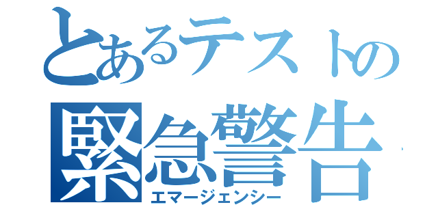 とあるテストの緊急警告（エマージェンシー）