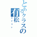 とあるクラスの有松（ゴブリン）