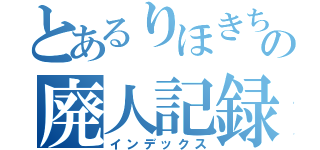 とあるりほきちの廃人記録（インデックス）