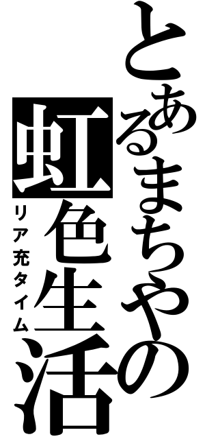 とあるまちやの虹色生活（リア充タイム）