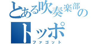 とある吹奏楽部のトッポ（ファゴット）