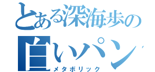 とある深海歩の白いパンツ（メタボリック）