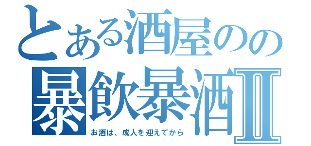 とある酒屋のの暴飲暴酒店主Ⅱ（お酒は、成人を迎えてから）