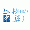 とある杉田の名（迷）言（「ガタンゴトン」）