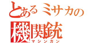 とあるミサカの機関銃（マシンガン）