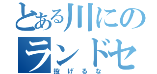 とある川にのランドセル（投げるな）