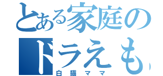 とある家庭のドラえもん（白猫ママ）