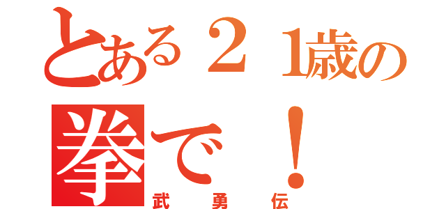 とある２１歳の拳で！（武勇伝）