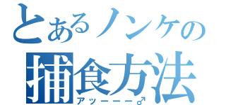 とあるノンケの捕食方法（アッーーー♂）