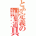 とある定義の編集道具（エディタ）